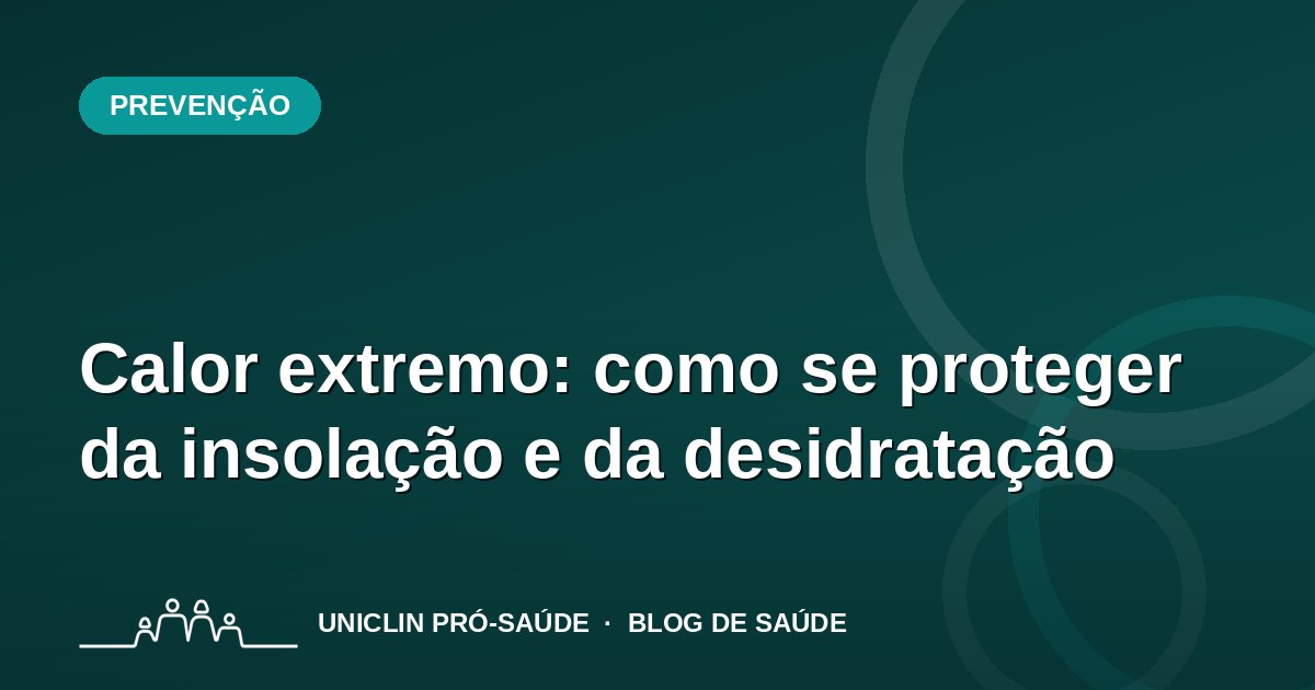 Calor extremo: como se proteger da insolação e da desidratação