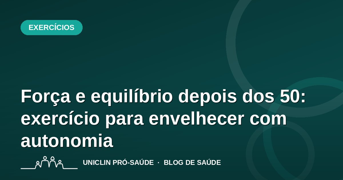 Força e equilíbrio depois dos 50: exercício para envelhecer com autonomia