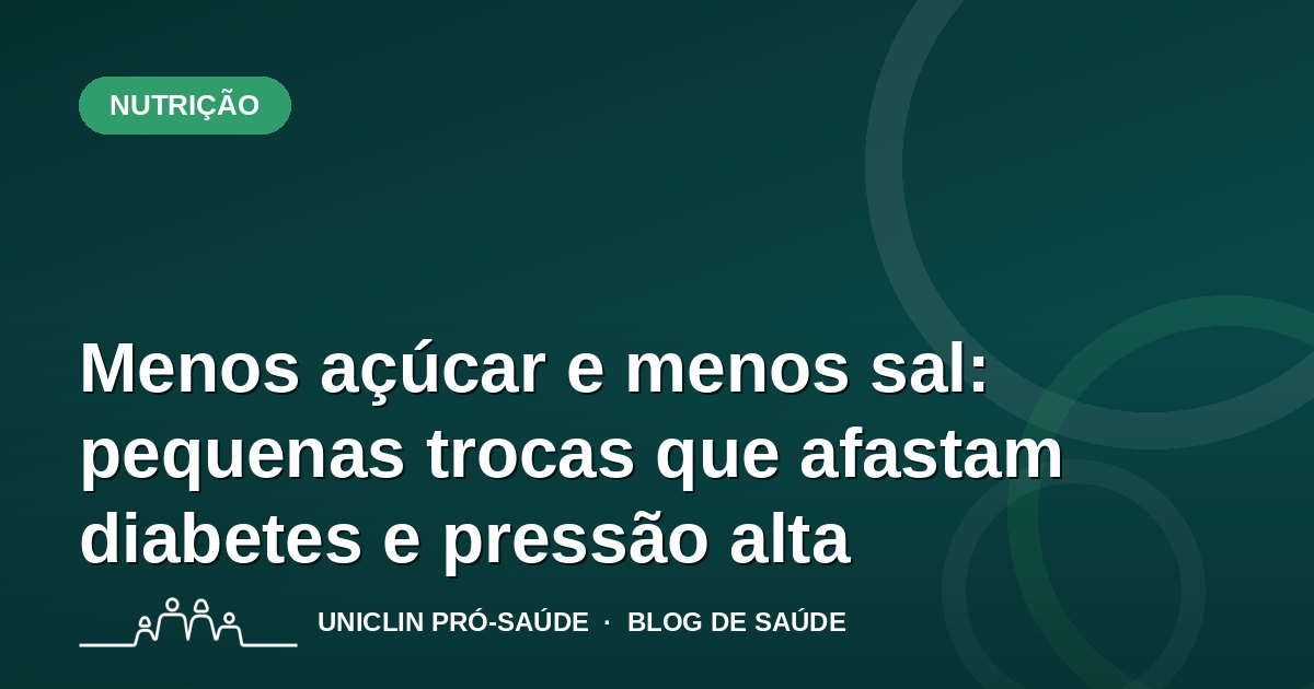 Menos açúcar e menos sal: pequenas trocas que afastam diabetes e pressão alta